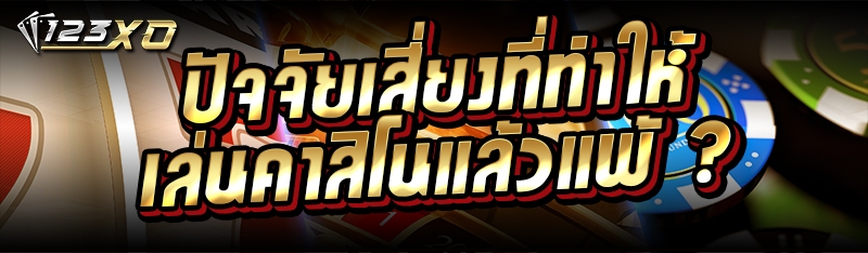 ปัจจัยเสี่ยงที่ทำให้ เล่นคาสิโนแล้วแพ้ ?